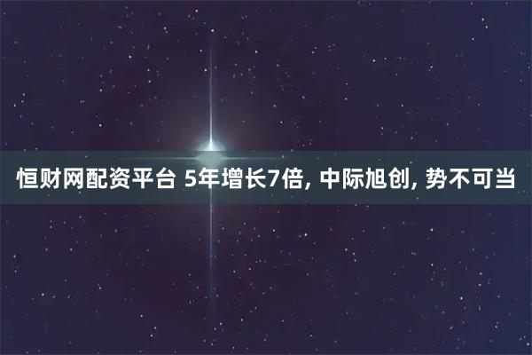 恒财网配资平台 5年增长7倍, 中际旭创, 势不可当