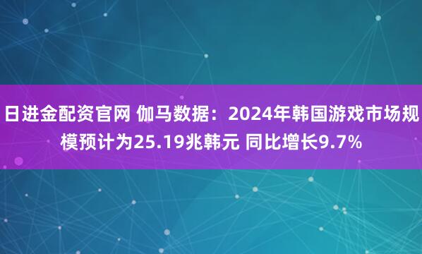 日进金配资官网 伽马数据：2024年韩国游戏市场规模预计为25.19兆韩元 同比增长9.7%